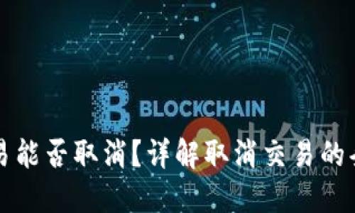 TP钱包交易能否取消？详解取消交易的条件与方法
