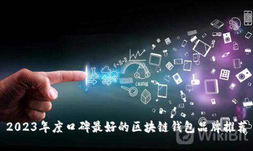 2023年度口碑最好的区块链钱包品牌推荐
