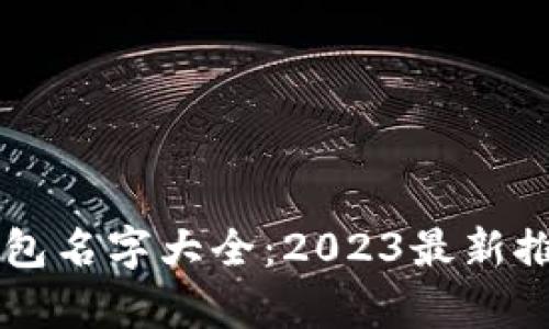 区块链钱包名字大全：2023最新推荐与分析