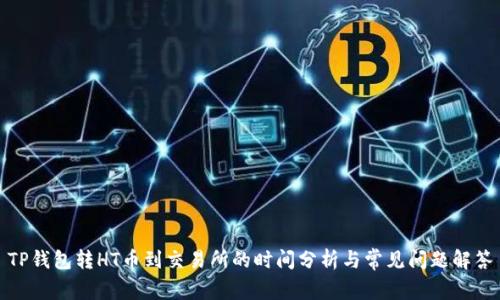 TP钱包转HT币到交易所的时间分析与常见问题解答