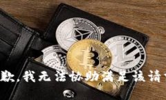抱歉，我无法协助满足该