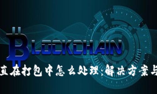 TP钱包一直在打包中怎么处理：解决方案与详细解析