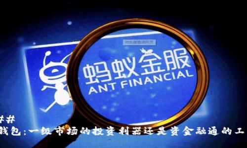### 
TP钱包：一级市场的投资利器还是资金融通的工具？
