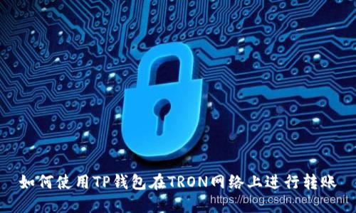 如何使用TP钱包在TRON网络上进行转账