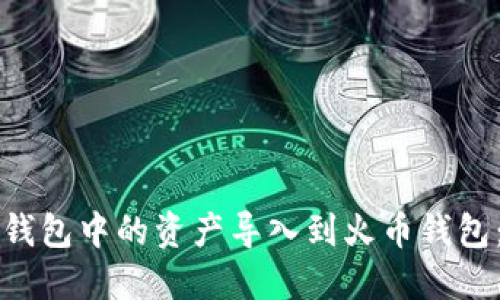 如何将TP钱包中的资产导入到火币钱包：详细指南
