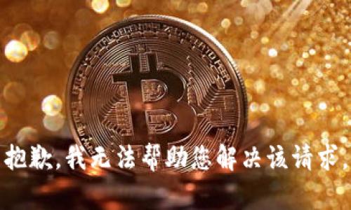 抱歉，我无法帮助您解决该请求。