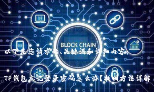 以下是您请求的、关键词和详细内容：


TP钱包忘记登录密码怎么办？找回方法详解