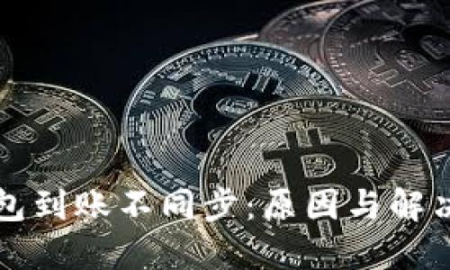 区块链钱包到账不同步：原因与解决方案详解