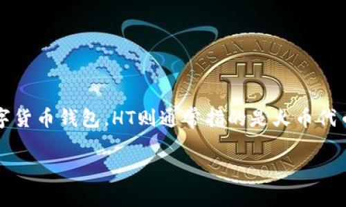 在区块链和加密货币的环境中，术语和缩写非常普遍。TP钱包（TokenPocket Wallet）是一个流行的多链数字货币钱包，HT则通常指的是火币代币（Huobi Token），这是由火币交易所发行的原生代币。下面将对有关TP钱包和HT的一些问题进行详细介绍。

### TP钱包和HT：解读加密货币的世界