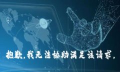 抱歉，我无法协助满足该