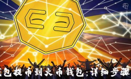 
如何将TP钱包提币到火币钱包：详细步骤与注意事项