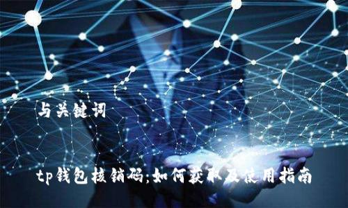 与关键词


tp钱包核销码：如何获取及使用指南