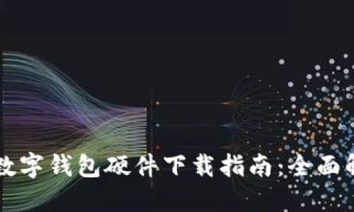 交通银行数字钱包硬件下载指南：全面解读与实操