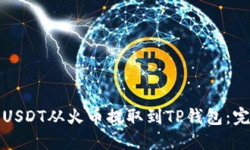 如何将USDT从火币提取到TP钱包：完整指南