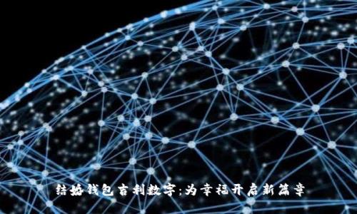 结婚钱包吉利数字：为幸福开启新篇章