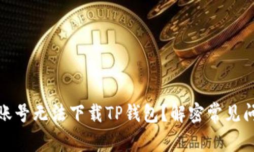 : 为什么海外账号无法下载TP钱包？解密常见问题及解决方案