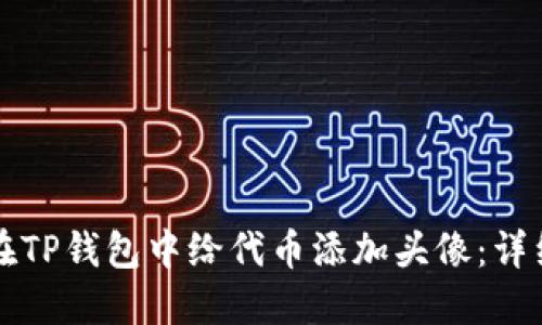 如何在TP钱包中给代币添加头像：详细指南