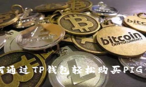 如何通过TP钱包轻松购买PIG代币
