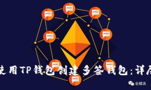 如何使用TP钱包创建多签钱包：详尽指南