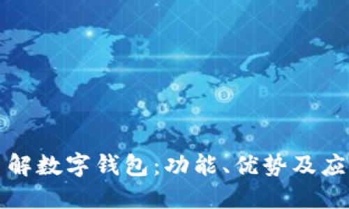 全面了解数字钱包：功能、优势及应用场景
