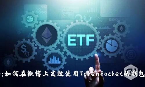 专家揭秘：如何在微博上高效使用TokenPocket的钱包独家秘诀