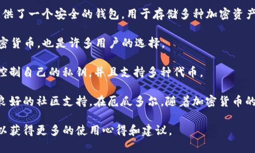 关于厄瓜多尔使用的加密钱包，虽然没有具体的官方推荐，但根据当地的加密货币使用情况，许多用户可能会选择一些全球知名的加密钱包。以下是一些常用的加密钱包，这些钱包在厄瓜多尔及其他国家都相对受欢迎：

1. **Coinbase**: 这是一个非常用户友好的加密货币交易平台和钱包，适合初学者使用。Coinbase在多个国家提供服务，也有支持多种加密货币的功能。

2. **Binance**: 作为全球最大的加密货币交易所，Binance不仅提供交易平台，还提供了一个安全的钱包，用于存储多种加密资产。

3. **Exodus**: 这是一款桌面和移动设备兼容的多币种钱包，界面友好，支持多种加密货币，也是许多用户的选择。

4. **Trust Wallet**: 由Binance支持的移动钱包，具有去中心化的特点，用户能够控制自己的私钥，并且支持多种代币。

在选择加密钱包时，用户通常会考虑安全性、支持的加密货币类型、易用性和是否具有良好的社区支持。在厄瓜多尔，随着加密货币的逐渐普及，越来越多的人开始关注如何安全地存储和交易他们的加密资产。

如需更详细的信息，用户可以查看相关的用户评论、论坛讨论或专业的加密货币网站，以获得更多的使用心得和建议。