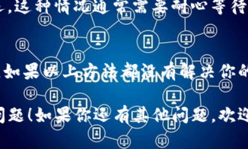 TP钱包（TokenPocket）是一款多链钱包，支持多种数字资产的管理和交易。如果你发现TP钱包不能用，可能意味着以下几种情况：

1. 网络连接问题
首先检查你设备的网络连接。有时候网络不稳定或无网络都会导致TP钱包无法正常使用。试着切换到其他网络，比如Wi-Fi和移动数据之间的切换，看看情况是否有所改善。

2. 钱包版本过旧
如果你的TP钱包版本过旧，可能会导致某些功能无法正常运作。定期检查应用商店，确保你已经更新到最新版本。更新通常会修复已知的错误并增加新功能。

3. 钱包服务器故障
TP钱包的服务器有时可能会出现故障，这会导致用户无法连接到钱包。可以访问TP钱包的社交媒体或官网，看看是否有官方公告说明服务器的维护和恢复时间。

4. 钱包数据损坏
如果钱包的数据损坏，比如在更新时出现了错误，可能需要重新安装应用程序。记得在卸载前备份你的助记词和私钥，以免造成资产损失。

5. 安全设置问题
TP钱包有时为了用户的资产安全，可能会对连续错输入密码等行为采取限制措施。这类问题通常会在一段时间后自动解除，或通过更改密码方式解决。

6. 交易信息问题
如果你在执行交易时遇到问题，可能是由于网络拥堵或区块链本身的延迟。这种情况通常需要耐心等待，或稍后再试。你可以通过在区块浏览器上查看交易状态来确认问题所在。

如何解决TP钱包无法使用的问题
面对TP钱包无法使用的情况，首先要有耐心，按照上述步骤逐个排除问题。如果以上方法都没有解决你的问题，可以考虑寻求官方客服的帮助，他们可以提供更专业的解决方案。

希望这些信息能够帮助你理解TP钱包不能用的原因，以及如何处理这类问题！如果你还有其他问题，欢迎随时询问。