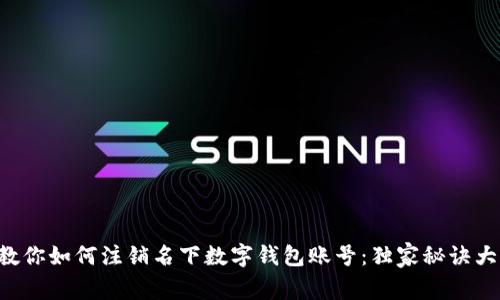 专家教你如何注销名下数字钱包账号：独家秘诀大揭秘！