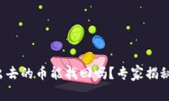 tp钱包转出去的币能找回吗