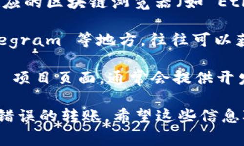 TokenPocket 是一个多链钱包，用户可以在其中管理各种区块链资产，使用 DApp 等。如果你想要查找 TokenPocket 的合约地址或相关信息，通常可以通过以下方式进行：

1. **官方网站和社交媒体**：访问 TokenPocket 的官方网站或其官方社交媒体页面，通常可以找到合约地址的相关信息。

2. **区块链浏览器**：如果你知道某个具体的代币名称，可以通过查询相应的区块链浏览器（如 Ethereum 的 Etherscan，BSC 的 BscScan 等）来查找其合约地址。

3. **社区和论坛**：参与 TokenPocket 社区的讨论，像 Reddit 或 Telegram 等地方，往往可以获得更为直接和及时的信息。

4. **官方文档或 GitHub**：查看 TokenPocket 的官方文档或 GitHub 项目页面，通常会提供开发文档以及合约地址的信息。

请确保查找的信息来源可靠，并核实合约地址的正确性，以防出现欺诈或错误的转账。希望这些信息对你有所帮助！如果你有其他问题，欢迎随时询问。