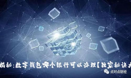 专家揭秘：数字钱包哪个银行可以办理？独家秘诀大分享