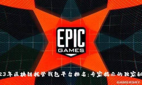 2023年区块链托管钱包平台排名：专家揭示的独家秘诀！