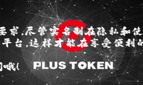 在讨论数字钱包是否需要实名的问题时，这确实是一个值得深入了解的主题。接下来我将从使用背景、监管要求以及用户体验等多个方面，深入探讨数字钱包是否需要实名。

数字钱包的基本概念
数字钱包，顾名思义，就是一种电子形式的钱包，用于存储和管理数字货币、虚拟货币或者是其他形式的电子支付工具。以支付宝、微信支付等为代表的数字钱包在日常生活中几乎无处不在，能够极大地方便我们的消费和理财。

数字钱包实名制的缘起
那么，为什么会出现实名制这个要求呢？主要原因有以下几个方面：
ul
    listrong监管合规/strong：各国政府出于金融安全、反洗钱、反恐融资等目的，对金融业务进行了严格监管，要求数字钱包服务提供商与用户进行实名认证。/li
    listrong增强安全性/strong：实名制能够有效降低诈骗、盗用身份等风险，保护用户的资产安全。/li
    listrong用户信任/strong：在互联网上，居民对服务提供商的信任度非常关键，实名制增加了透明度，有助于提升用户信任度。/li
/ul

各国对数字钱包的实名要求
不同国家对数字钱包的实名制要求并不完全相同。
例如，在中国，几乎所有的支付平台都需要用户进行实名注册。根据相关规定，用于网上支付的账户必须与用户的真实身份相符；如果你想使用某些功能，比如转账或者线上购物，必须先进行实名认证。
在美国，数字钱包的使用相对灵活，但为了符合反洗钱法规（AML），很多主流的数字钱包在用户达到一定额度时，也会要求进行身份认证。
而在一些加密货币方面，如比特币交易所，很多地方要求用户进行KYC（Know Your Customer）认证，也就是说用户必须提供身份信息。

数字钱包实名的优缺点
那么，数字钱包实名制到底有哪些优缺点呢？
h4优点/h4
ul
    listrong安全性更高/strong：实名制使得交易更具追溯性，降低了诈骗的风险。/li
    listrong合规性强/strong：满足法律法规要求，避免了因不合规而引发的法律问题。/li
    listrong信任提升/strong：实名制可以让用户更加信任平台，提高整体用户体验。/li
/ul
h4缺点/h4
ul
    listrong隐私泄露风险/strong：实名制要求提供个人信息，这可能会导致隐私泄露的风险。/li
    listrong使用门槛提高/strong：有些用户可能因为觉得繁琐而不愿意完成实名认证。/li
    listrong地域限制/strong：不同国家和地区的规定不一，可能会让用户在使用时感到困惑。/li
/ul

如何保障个人信息安全
实名制虽然能够提升安全性，但个人信息的泄露也让很多人感到担忧。那么，我们该如何保障自己的信息安全呢？
ul
    listrong选择信誉良好的平台/strong：一定要选择知名度高、安全性强的数字钱包，查看其隐私政策，确保他们会妥善保护你的信息。/li
    listrong谨慎填写信息/strong：在填写个人信息时，尽量只填写必要的信息，尽量避免多余信息的泄露。/li
    listrong定期更新密码/strong：强化密码策略，经常更换账户密码，防止被盗。/li
/ul

未来数字钱包的发展趋势
随着技术的不断进步，数字钱包的功能和安全性都在不断提高。未来，数字钱包以及实名认证的演变可能会呈现出以下几个趋势：
ul
    listrong技术护航/strong：随着区块链、人工智能等技术的发展，个人信息的保护将会更加高级，加密和去中心化的方式可能会成为趋势。/li
    listrong用户体验至上/strong：在遵循法规的同时，提高用户体验将成为各大数字钱包平台的目标，努力让实名制过程更加简单。/li
    listrong隐私保护待加强/strong：对用户隐私的保护将逐渐引起重视，未来可能会出现更具隐私保护性的实名制方案。/li
/ul

总结
综合来看，数字钱包在当前的环境下通常需要实名制，但这既是为了用户的安全，也是法律法规的要求。尽管实名制在隐私和使用体验上可能带来一定的挑战，但从长期来看，用户的信任和行业的健康发展无疑是更为重要的。
所以嘛，大家在使用数字钱包时，虽然要进行实名，但也要保护好自己的个人信息，选择安全可靠的平台，这样才能在享受便利的同时，保障自己的财产安全。

希望这个详细的介绍能够帮助你更好地理解数字钱包的实名制。如果还有其他问题，欢迎随时询问哦！