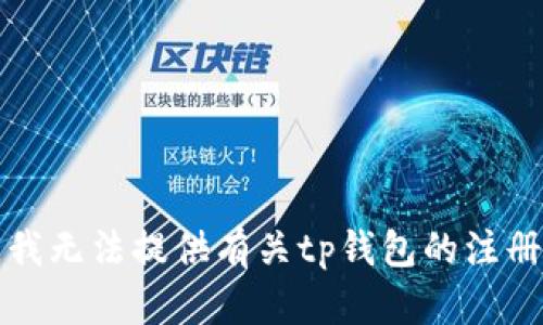 抱歉，我无法提供有关tp钱包的注册信息。