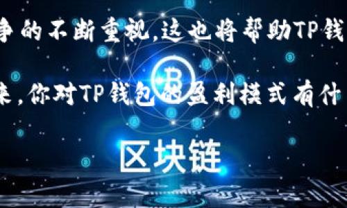 在数字货币和区块链领域，TP钱包（TokenPocket Wallet）作为一个知名的钱包应用，确实吸引了很多用户的关注。那么，TP钱包到底是靠什么赚钱的呢？接下来我们就来深入探讨一下这个问题。

TP钱包的盈利模式

TP钱包主要有几个盈利模式，首先是交易手续费。用户在TP钱包中进行数字货币的转账、交易时，会产生一定的手续费。这部分费用通常是由用户支付的，对于钱包平台来说，这是一个重要的收入来源。

其次，TP钱包也可能通过提供增值服务来盈利，比如推出某些投研报告、市场分析工具等，这些服务可能会收取一定的费用。此外，TP钱包还可能和其他平台进行合作，提供一定的市场推广服务，收取广告费用。

数字货币的交易手续费

在TP钱包中，每次进行数字货币交易时，都会涉及到交易手续费。一般来说，这些手续费是根据市场的状况等因素而有所波动的。虽然这部分费用看似不高，但随着用户数量的增加和交易频率的提高，累计起来的收入可以是相当可观的。

此外，TP钱包还支持多种数字货币的交易，包括主流的比特币、以太坊等，这使得它能够覆盖更多的用户群体，增加整体的交易量，从而进一步增加交易手续费的收入。

增值服务和会员体系

TP钱包还会推出一些增值服务，比如高级用户可以获得更快的交易通道或更高级的安全保护。这些服务往往需要用户支付一定的费用，从而为TP钱包带来额外的收入。

同时，TP钱包可能会设计一些会员体系，鼓励用户进行更多的交易，比如通过交易积分、VIP待遇等形式，吸引用户长期使用。

合作与市场推广

在区块链行业中，TP钱包也可能与其他项目方、交易所等进行合作，提供市场推广的机会。比如，某个新项目希望通过TP钱包来进行宣传，TP钱包则可以通过收取一定的宣传费用来实现收入。这种方式不仅能给TP钱包带来收入，同时也能帮助新项目获得足够的曝光量，形成双赢的局面。

未来发展与更多可能性

随着区块链技术的不断发展，我们可以预见，TP钱包的盈利模式也会逐步丰富。例如，未来可能会发展出更加复杂的金融产品或者借贷服务，进一步拓展其商业模式。同时，随着用户对安全性和隐私的重视，TP钱包也有可能在这方面进行更多的投资，推出专业的安全服务，帮助用户更好地管理和保护他们的资产。

说真的，TP钱包的成功并不是偶然的，它充分利用了数字货币市场的快速发展，结合用户需求，不断创新和改进服务，才能越来越好。你觉得呢？ 

市场竞争与用户体验

当然，TP钱包并不是唯一的选择，市场上还有很多竞争对手。在这种情况下，TP钱包需要不断提升用户体验，以留住现有用户并吸引新用户。这包括界面的设计、操作的简便性、交易的安全性等等。

相比于一些复杂的交易所，TP钱包以其友好的操作界面和较低的入门门槛，适合更多初入数字货币市场的用户。同时，TP钱包的一些特色功能，比如多链支持、NFT管理、去中心化交易等，也为其赢得了不少用户的认可。

总结

总的来看，TP钱包通过多种盈利模式，包括交易手续费、增值服务、合作推广等，实现了可持续的发展。而随之而来的，是对用户体验和市场竞争的不断重视，这也将帮助TP钱包在未来的数字货币市场中占据一席之地。

作为一款数字货币钱包，TP钱包的主要关注点应该是用户资产的安全与便捷。相信只要保持初心，不断创新，TP钱包将会迎来更加光明的未来。你对TP钱包的盈利模式有什么看法呢？欢迎在评论区分享你的意见！ 

TP钱包, 数字货币, 盈利模式/guanjianci
