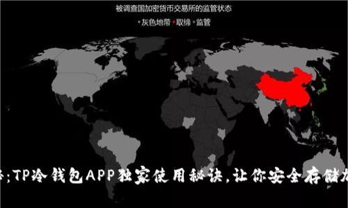 专家揭秘：TP冷钱包APP独家使用秘诀，让你安全存储加密资产！