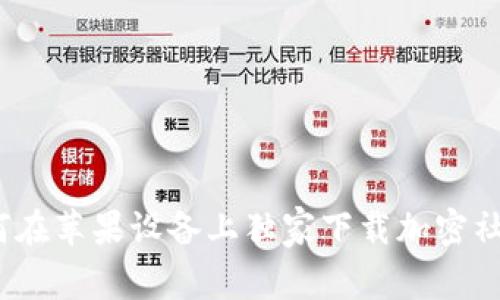 专家分享：如何在苹果设备上独家下载加密社交钱包的秘诀