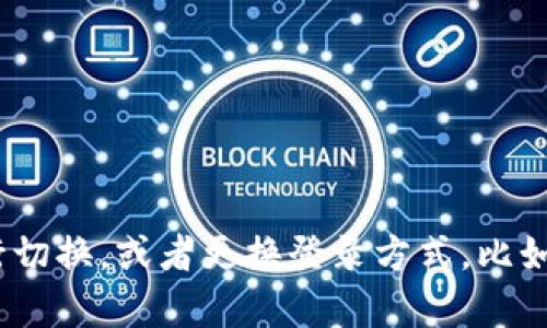 你是指 TP 钱包登录的切换问题吗？TP 钱包（TokenPocket）是一款加密货币钱包，它的登录方式确实是可以切换的。您可以根据需要在不同的账号之间进行切换，或者更换登录方式，比如从助记词、私钥或其他方式登录。不过，具体的步骤可能因应用版本或平台的不同而有所不同。如果你需要更详细的操作指南或遇到任何问题，欢迎随时问我！