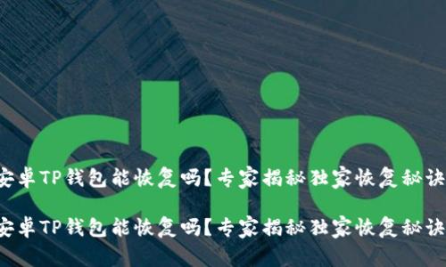 安卓TP钱包能恢复吗？专家揭秘独家恢复秘诀！

安卓TP钱包能恢复吗？专家揭秘独家恢复秘诀！