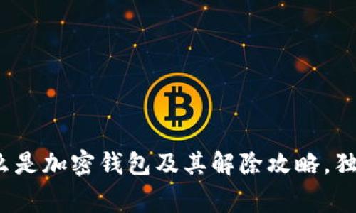 专家揭秘：什么是加密钱包及其解除攻略，独家秘诀大公开