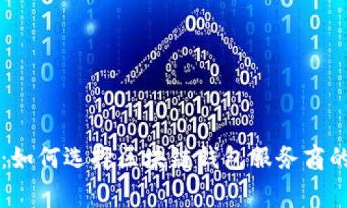 专家揭秘：如何选择区块链钱包服务商的独家秘诀