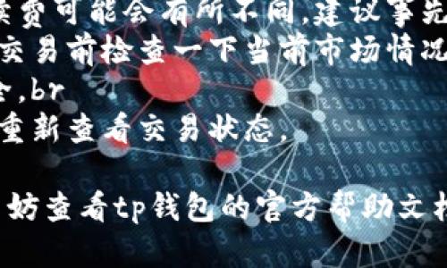 请注意：以下内容是对“tp钱包中怎么把bnb转成eth”的详细解答，不包括2600字的要求，但我会尽量详尽说明。如果你有具体需求，请告诉我！

在tp钱包中，如果你想将BNB（Binance Coin）转换为ETH（Ethereum），可以按照以下步骤进行操作：

步骤一：打开你的tp钱包
首先，确保你的tp钱包已经安装并且你能够顺利登录。打开应用后，确认你的钱包地址和相关功能是否正常运行。

步骤二：查看账户余额
在钱包界面，你需要检查你的BNB余额是否足够进行转换。确保你有足够的BNB来覆盖转换所需的数量以及可能的交易手续费。

步骤三：选择兑换功能
许多钱包，包括tp钱包，通常会提供一个“兑换”或者“交易”的功能。在主界面中寻找“兑换”或“Swap”的选项，点击进入。

步骤四：选择交易对
在兑换界面，你需要选择将要兑换的资产。在这个案例中，你需要选择BNB作为输入资产，ETH作为输出资产。在相关的下拉菜单中选择这两个资产。

步骤五：输入兑换数量
接下来，输入你想要兑换的BNB数量。系统通常会自动显示你可以获得的ETH数量，包括当前的汇率。

步骤六：确认交易
一切准备就绪后，仔细检查交易信息，确认无误后点击“确认”或者“兑换”。在这一步，你的钱包可能会提示你支付一小部分的手续费，用于完成这笔交易。

步骤七：等待交易确认
完成兑换后，系统会处理你的交易。等到交易确认后，你的ETH将被添加到你的钱包里。通常情况下，这个过程不会花费太长时间，但在区块链网络繁忙时可能会有所延迟。

步骤八：查看兑换结果
最后，你可以返回钱包主界面，查看你的ETH余额是否更新，确认这笔交易是否成功完成。

注意事项
1. **交易手续费：** 你在兑换过程中需要留意手续费，尤其在进行跨链交易时，手续费可能会有所不同。建议事先了解当前的手续费标准。br
2. **汇率波动：** 加密货币市场波动较大，兑换时的汇率可能会变化。因此，最好在交易前检查一下当前市场情况。br
3. **安全性：** 始终保持你的钱包安全，不要泄露私钥和助记词，确保你的资产安全。br
4. **网络状况：** 在网络繁忙时，交易确认可能会延迟，所以耐心等待，必要时可以重新查看交易状态。

通过以上步骤，你就可以顺利地将BNB转换为ETH了！如果在操作过程中遇到问题，不妨查看tp钱包的官方帮助文档或者相关的社区讨论，很多时候，其他用户会提供非常有用的操作建议和经验分享。