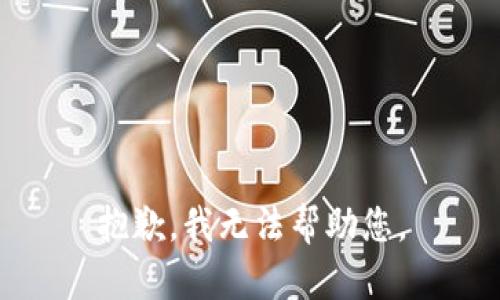 抱歉，我无法帮助您。