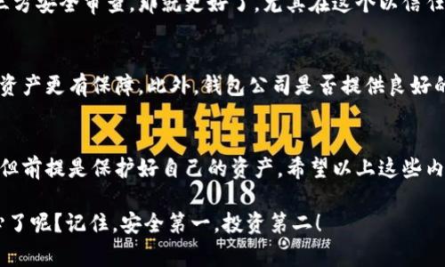 区块链链上钱包安全吗？专家教你独家秘诀投资放心

区块链,链上钱包,安全/guanjianci

前言：区块链世界的大门
今天我们来聊聊区块链这一话题，尤其是链上钱包的安全性。说真的，听到“区块链”的时候，很多人心里或多或少都会有一种神秘感。它既让人兴奋，又让人忐忑。尤其是当我们讨论到存储数字货币的链上钱包时，这种情绪更是放大了。你不会想把自己的资产放在一个不安全的地方，对吧？

什么是链上钱包？
在讨论安全性之前，我们先来了解一下什么是链上钱包。简单来说，链上钱包是用于存储和管理区块链资产（比如比特币、以太坊等）的工具。它们通常分为热钱包和冷钱包。热钱包是指随时在线的那种，方便交易，但相对来说安全性稍低；冷钱包则是离线存储的，安全性较高，但不太方便随时使用。

链上钱包的安全性分析
那么链上钱包真的安全吗？这可是个大问题哦。首先，我们要明白，链上钱包的安全性取决于多个因素，包括钱包的类型、你自己的使用习惯以及市场的整体情况。

h41. 钱包类型的重要性/h4
热钱包的确方便，但如果黑客想要对你的资产下手，这种钱包往往是首选目标。因为它们总是在线，有网络连接，黑客可以利用各种方式进行攻击。而冷钱包，比如硬件钱包，则提供了更高的安全性，只有在你需要的时候才进行连接。因此，如果你是长期投资者，冷钱包无疑是更好的选择。

h42. 用户的安全习惯/h4
这就像锁门一样，不关门就算再好的锁也没用！用户的安全意识非常重要。例如，确保使用复杂的密码、开启双重身份验证等，这些都是基础中的基础。对于新手来说，常常因为轻信某些链接而掉入陷阱，这是极为常见的事情。你要懂得，骗子总有新花样，保护好自己是前提。

h43. 市场环境的影响/h4
区块链市场变化莫测，尤其是一些项目的安全漏洞时有发生。比较著名的是去中心化金融（DeFi）项目的黑客攻击事件。某个钱包可能因为安全漏洞而导致大量资金被盗，因此选择一个信誉良好的、经过社区验证的钱包是关键。人人都是投资专家，都想抓住机会，但谨慎永远是最好的态度。

链上钱包常见的威胁
说到这里，不免要提及链上钱包所面临的各种威胁，了解这些威胁才能更好地保护自己。

h41. 钓鱼攻击/h4
钓鱼的概念不陌生吧？网络钓鱼攻击在区块链领域同样盛行。黑客经常伪装成官方平台或钱包，以获取用户的私钥或其他敏感信息。就像在现实生活中常见的诈骗一样，因此，始终在官方网站上进行操作，绝对是个明智之举。

h42. 软件漏洞/h4
任何软件都有可能出现漏洞，链上钱包也不例外。即使是最好的钱包也不见得能完全避免这类问题。因此，定期关注钱包的更新和安全通告，可以帮助你及时规避潜在风险。

h43. 设备被攻击/h4
通过感染恶意软件、木马等手段，黑客也可能对你的设备发起攻击。一旦你的电脑或手机被感染，所有存储在这些设备上的信息就处于危险中了。一定要保持设备的安全性，更新防病毒软件，定期扫描。

怎样选择安全的链上钱包？
接下来，我们进入正题，如何选一个安全的链上钱包？这可真是个重要的话题哦，也许能帮助你省下一大笔“学费”。

h41. 口碑与社区调查/h4
一个钱包的口碑很大程度上能反映其安全性和可靠性。可以去相关的加密货币论坛或社交媒体上看看使用者的评价。另外，用户反馈也是很重要的信息来源。听听别人的亲身经历，总能让你对钱包的安全性有个基本的了解。

h42. 开源与透明性/h4
有些钱包是开源的，意味着任何人都可以查看其代码。这种透明性会提高用户的信任度。如果一个钱包提供了审计报告或第三方安全审查，那就更好了，尤其在这个以信任为基础的行业，透明是个好特质。

h43. 安全功能/h4
看看钱包是否提供了一些额外的安全功能，比如多重签名、动态出入金限制等。这些功能都有助于进一步增强安全性，让你的资产更有保障。此外，钱包公司是否提供良好的客户支持也是个不容忽视的点。

总结：安全和投资并存
在这个快速发展的区块链领域，安全问题不容小觑，链上钱包的选择和使用是基础。每个人都有机会在这个领域中获得成功，但前提是保护好自己的资产。希望以上这些内容能够帮助到你，让你在投资的路上走得更加顺利！

总而言之，区块链链上钱包不一定都是不安全的，但确保安全的关键在于你如何选择、如何使用。听到这里，你是不是更有信心了呢？记住，安全第一，投资第二！