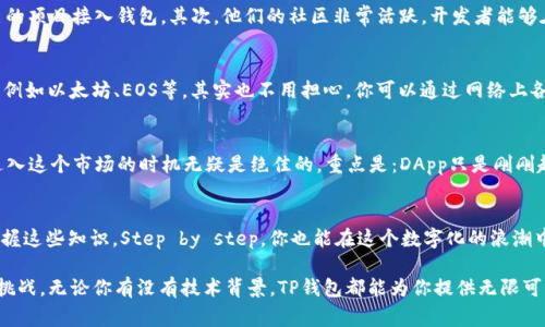   解密TP钱包DApp项目：专家独家揭秘成功秘诀！ / 

 guanjian ci TP钱包, DApp项目, 区块链 /guanjian ci 

什么是TP钱包？
说真的，TP钱包（TokenPocket）在区块链界可谓是个“小巨人”。它不仅仅是一个数字货币钱包，还是一个多链生态的应用平台。你可以在这里存储、管理和交易各种数字资产，甚至可以进行去中心化的应用操作，简直就是为区块链爱好者量身定做的工具！

为什么选择TP钱包？
那么，为什么这么多人倾向于使用TP钱包呢？主要原因就是它的用户体验非常友好，操作简便，真的是 “即使你是个新手也能快速上手”。这个钱包支持多个区块链主流资产，不管是以太坊还是比特币，通通都能一网打尽。另外，它还允许用户通过DApp进行更加复杂的操作，例如DeFi投资、NFT交易等，简直就是个功能强大的“百宝箱”。

DApp项目的崛起
说到DApp项目，你可能会问：“DApp到底是什么鬼？”简单来说，DApp就是“去中心化应用”，它通过区块链技术实现应用的去中心化，有效减少中介费用，提升用户安全性。TP钱包作为一个DApp钱包，能让用户轻松使用各类去中心化应用，而不需要繁琐的操作步骤，这就是一个很大的优势。

TP钱包的DApp生态系统
TP钱包拥有一个庞大的DApp生态系统，涵盖了DeFi、NFT、游戏等多个领域。说真的，现在大多数人都在追逐NFT，对于创作者和收藏者而言，TP钱包提供了一个完美的平台。不管你是想要发布自己的数字艺术，还是想买卖各种稀有的数字资产，这里都能够满足你的需求。

DApp项目的成功秘诀
对于想要开发DApp项目的人来说，选择TP钱包这一平台可以说是个不错的选择。首先，从技术支持上来说，TP钱包提供了强大的API和SDK，让开发者能方便地将自己的项目接入钱包。其次，他们的社区非常活跃，开发者能够在这里获得丰富的反馈，持续自己项目的用户体验。此外，TP钱包还具备良好的安全性，在这个数据泄露频发的时代，用户的资产可以得到很好的保护，显得尤为重要。

如何着手开发DApp？
如果你打算在TP钱包上开发一个DApp，首先，你需要了解区块链基本概念。作为一名开发者，掌握Solidity或其他智能合约语言是必须的。当然，还有更多的平台支持，例如以太坊、EOS等。其实也不用担心，你可以通过网络上各种课程，快速上手这些技能。

市场潜力与前景
在我们讨论DApp项目时，不能不提到市场潜力。根据数据分析，2023年，全球DApp用户已经突破了百万大关，而这个数字还在不断上升。对于投资者和开发者来说，进入这个市场的时机无疑是绝佳的。重点是：DApp只是刚刚起步，未来的发展空间是无穷无尽的！

总结：理智且智慧的选择
最后，我想强调的是，随着区块链技术的不断发展，TP钱包将继续扩大其DApp生态，无论你是投资者、用户，还是开发者，加入TP钱包的大家庭都是一个聪明的选择。掌握这些知识，Step by step，你也能在这个数字化的浪潮中找到属于你的一席之地！所以，别再犹豫了，赶快来体验一下TP钱包，解锁属于你的数字资产之路吧！

总之，TP钱包和DApp项目不仅是目前区块链行业的一部分，更显示了未来技术的发展趋势。通过这些“秘籍”，你会发现自己在区块链世界中游刃有余，轻松应对各种挑战。无论你有没有技术背景，TP钱包都能为你提供无限可能！