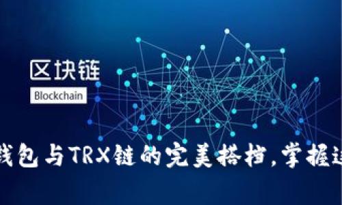 专家独家揭秘：TP钱包与TRX链的完美搭档，掌握这5个秘诀轻松上手