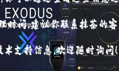 抹茶交易所（Matcha）的提币到TP钱包的时间可能会有所不同，通常会受到多个因素的影响，比如网络拥堵状况、提币的金额、以及交易所的处理时间等。一般来说，提币操作的确认时间通常在几分钟到几个小时之间，但在某些情况下，可能会出现延迟。

如果你在抹茶进行提币，通常可以在交易所的提币记录中查看提币状态。这些记录通常会显示交易的确认情况，你可以通过查看这些信息进一步了解提币的进度。

当然，在有些情况下，如果遇到网络拥堵等问题，提币的时间可能会延长。如果你发现提币已经超过了正常的处理时间，建议你联系抹茶的客服或者TP钱包的客服，以便获取进一步的帮助。

对于提币成功后，通常会在TP钱包中看到相应的资产，确认完成即可。如果还有其他具体问题或者需要更多的技术支持信息，欢迎随时询问！