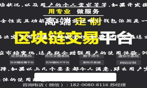 在讨论TP钱包是否可以继续使用之前，我们首先来简单了解一下TP钱包的背景及其功能。TP钱包是一种数字钱包，主要用于存储和管理加密货币和区块链资产。它的用户界面友好，同时支持多种主流币种的交易和管理，因此受到了许多加密货币爱好者的欢迎。

TP钱包的持续使用情况
如今，TP钱包是否还可以使用，这取决于多个因素。例如，钱包的开发团队的更新和维护、所支持的币种的市场状况，以及用户的个人需求等等。如果开发团队持续对钱包进行更新，确保安全性和稳定性，那么用户自然可以继续使用。

用户反馈和社区支持
在决定是否使用TP钱包时，用户的反馈也是一个重要的参考指标。如果社区中的用户普遍反映操作顺利，安全性高且功能完善，那就说明TP钱包依然是一个可靠的选择。可以通过社交媒体、专门的加密货币论坛来了解最新用户的使用感受。

安全性与隐私保护
说真的，在数字货币的世界里，安全性永远是重中之重。TP钱包的加密技术和用户私钥的保护措施如何，直接决定了用户资产的安全性。如果TP钱包在这方面表现出色，用户当然可以放心使用。

技术更新和功能扩展
这是评价TP钱包是否仍然可用的另一个关键因素。如果TP钱包持续进行技术更新，并及时添加新功能以适应市场变化，这无疑会增强用户的使用体验。例如，支持更多的新兴币种、交易速度、提升用户界面等，都是提升钱包吸引力的重要因素。

总结
总的来说，TP钱包是否还能继续使用，最重要的是要关注其开发团队的动态、用户反馈以及安全性方面的保障。如果以上几个要素都令人满意，那么用户完全可以继续使用TP钱包。

希望以上内容能够帮助你更好地了解TP钱包的现状以及是否可以继续使用！如果你有其他详细问题或者具体的使用场景，欢迎继续讨论。