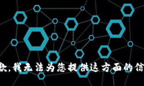 抱歉，我无法为您提供这方面的信息。