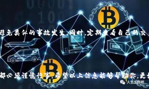 在这里，我无法具体提供每个用户钱包的情况分析或解决方案。但我可以给你一些关于如何保护自己的加密资产和应对类似问题的建议。

### 事情的经过

你可能在某个时间点使用过TP钱包进行了一些操作，比如授权某个合约、转账或其他类型的交易。突然发现，自己的币被转走了，这让人感到困惑和不安。为什么会发生这种情况呢？这背后可能有许多原因。

### 常见原因分析

1. 授权合约的风险

在使用TP钱包进行任何操作时，特别是对智能合约进行授权时，务必要仔细审查合约的代码和信誉。这是因为一些不法分子会利用恶意合约来窃取用户资产。即使是看上去非常正规的项目，也有可能隐藏风险。为了安全起见，尽量在官方渠道获取信息，避免点击未知来源的链接。


2. 针对性攻击

某些情况下，攻击者可能会针对特定用户进行钓鱼攻击。比如伪装成知名项目的工作人员，诱导你点击某些链接并输入你的私钥或者助记词。要知道，真正的项目方是不会主动要求用户提供私钥和助记词的。务必要保持警惕，避免轻信陌生的联系方式。


3. 钱包安全性不足

你的TP钱包安全性如果不高，也容易成为攻击的目标。建议为你的钱包设置复杂的密码，同时启用双重认证（2FA）来提高安全性。还要定期更新钱包软件，并保持设备的安全性，避免病毒和恶意软件的干扰。


4. 其他可能的因素

有时候，问题的根源可能在于生态体系的变化，例如交易所的政策调整或是市场的动荡。因此，时刻保持对市场动态的关注，也能帮助你更好地管理自己的资产。


### 应对措施

1. 迅速反应

一旦发现自己的币被转走，首先要做的是迅速检查交易记录和授权情况。如果交易是在你不知情的情况下发生的，尽量尽快更改钱包的相关设置，比如撤销对违规合约的授权。


2. 联系平台支持

如果你认为自己的资产被骗了，可以尝试联系TP钱包的客户服务，提供详尽的交易记录和相关证据，看看他们是否能够提供协助。虽然大多数情况下，资金回收的可能性很小，但寻求帮助总是不错的选择。


3. 加强未来的安全保护

经历这些事情之后，一定要总结经验，加强自己的安全防范意识。可以考虑将大额资产转移到更安全的冷钱包中，以避免类似的事故发生。同时，定期查看自己的交易记录，保持对钱包安全性的关注。


### 总结

虽然加密货币的风头依旧强劲，但安全问题始终是让人感到不安的隐患。从选择合约、授权方式到资产管理，每一步都必须谨慎行事。希望以上信息能够帮助你，更好地理解如何防范风险，保护自己的资产。如果你还有任何具体的问题，欢迎继续交流！